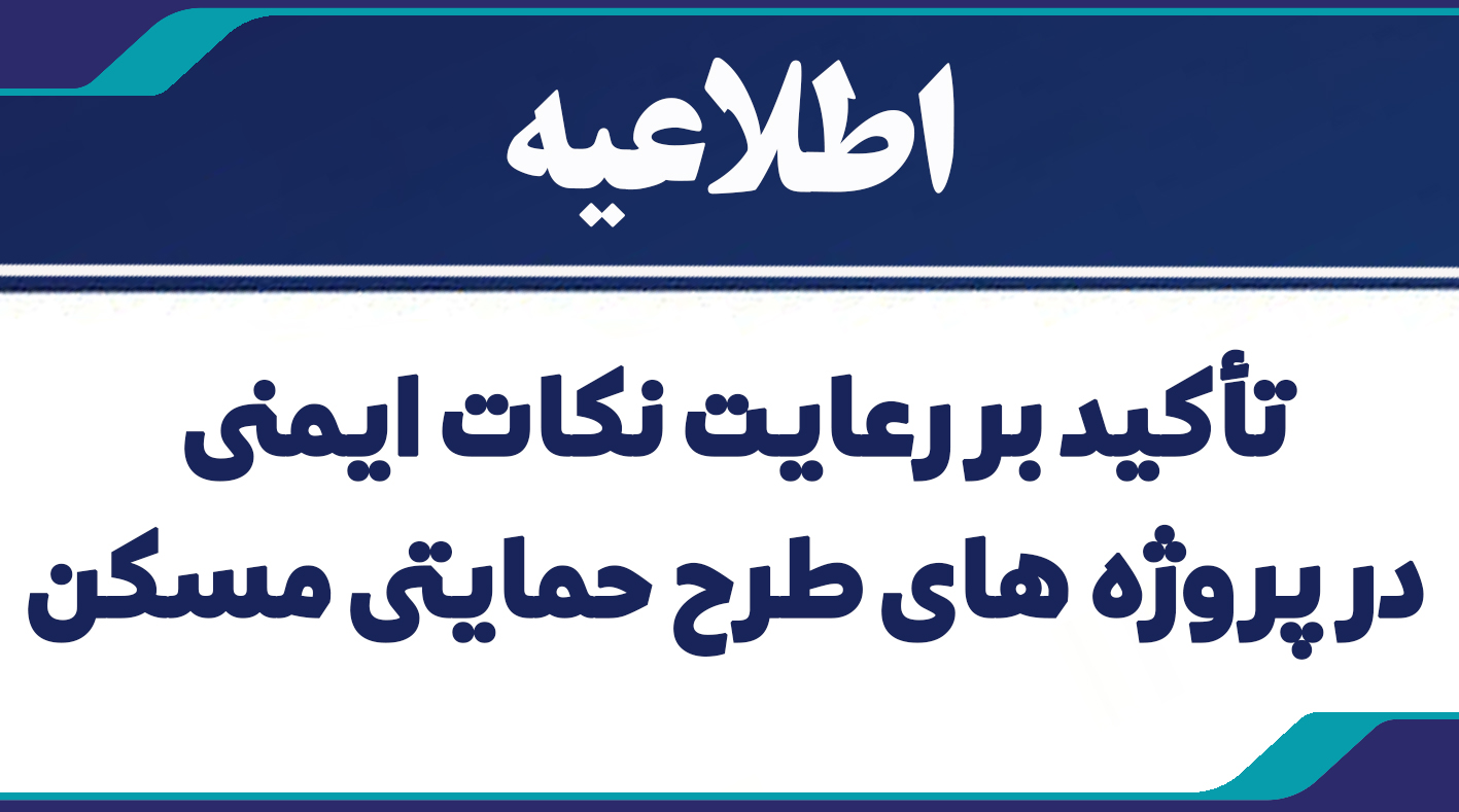 اطلاعیه تأکید بر رعایت نکات ایمنی در پروژه های طرح حمایتی مسکن
