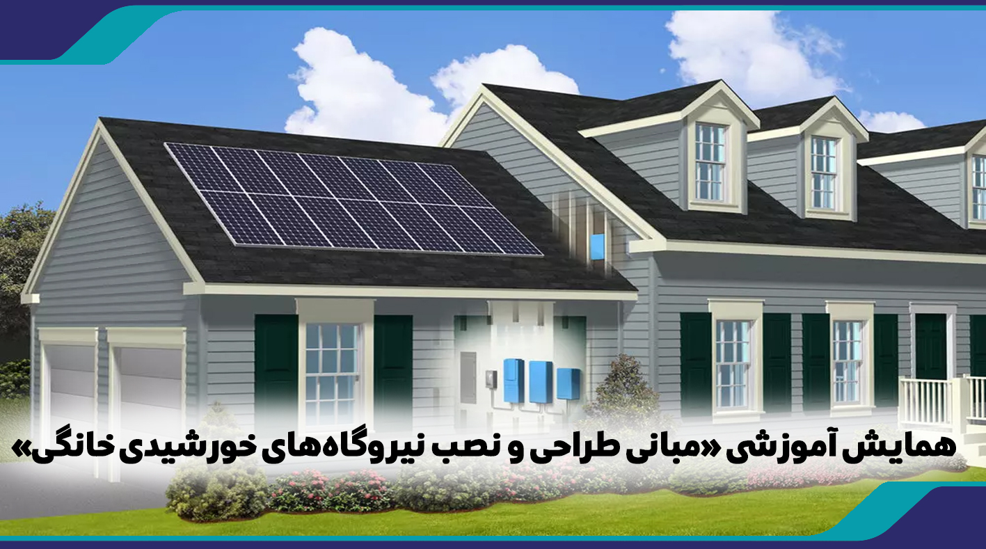 همایش آموزشی «مبانی طراحی و نصب نیروگاه‌های خورشیدی خانگی»