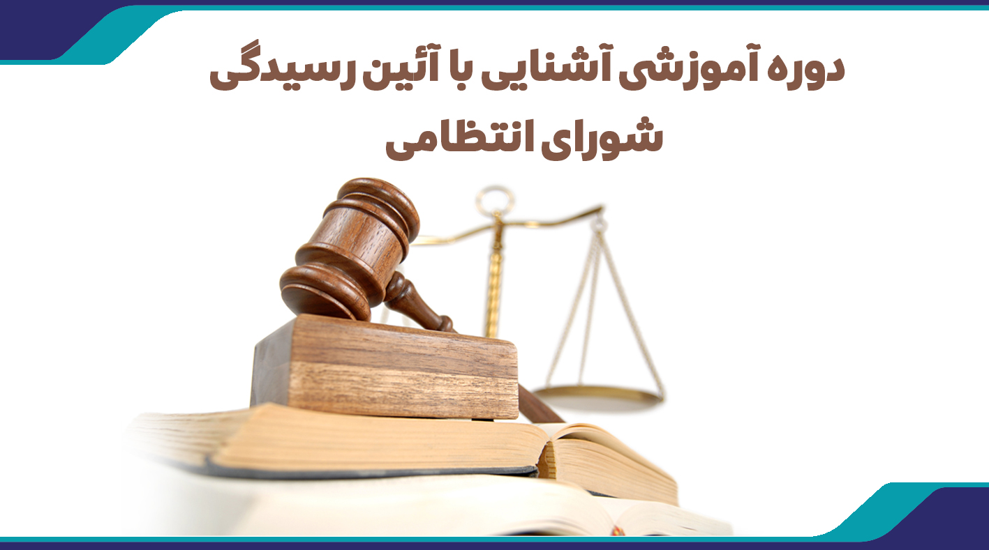 دوره آموزشی آشنایی با آئین رسیدگی شورای انتظامی 