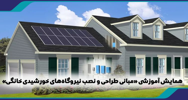 همایش آموزشی «مبانی طراحی و نصب نیروگاه‌های خورشیدی خانگی»