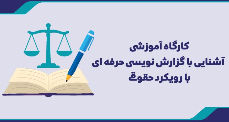 کارگاه آموزشی آشنایی با گزارش نویسی حرفه ای با رویکرد حقوقی