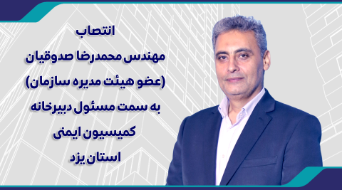 انتصاب مهندس محمدرضا صدوقیان به سمت مسئول دبیرخانه کمیسیون ایمنی استان یزد