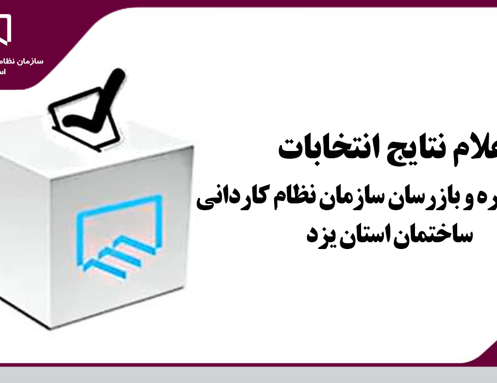 اعلام نتایج انتخابات هیئت مدیره و بازرسان سازمان نظام کاردانی ساختمان استان یزد