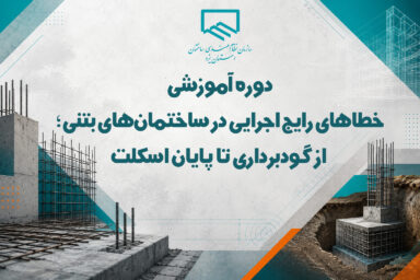 دوره آموزشی خطاهای رایج اجرایی در ساختمان‌های بتنی؛ از گودبرداری تا پایان اسکلت